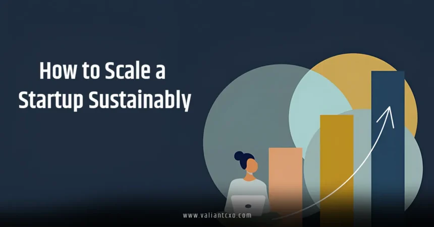 How to Scale a Startup Sustainably: A Roadmap for Long-Term Success